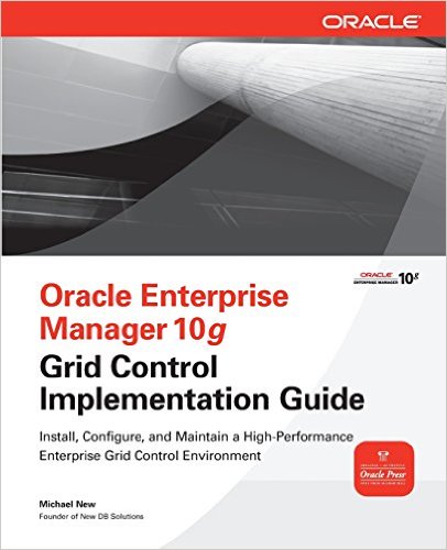 Oracle Enterprise Manager 10g Grid Control Implementation Guide by Michael New