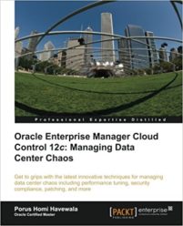 Oracle Enterprise Manager Cloud Control 12c - Managing Data Center Chaos by Porus Havewala